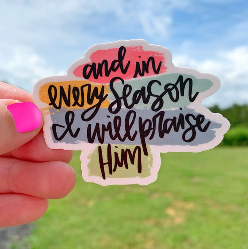 And In Every Season I Will Praise Him Sticker