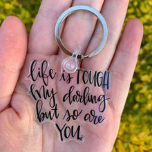 Life Is Tough My Darling But So Are You Keychain