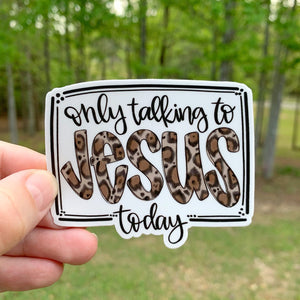 Only Talking To Jesus Today Sticker