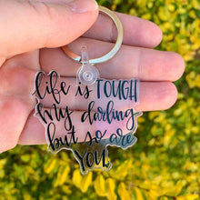 Life Is Tough My Darling But So Are You Keychain