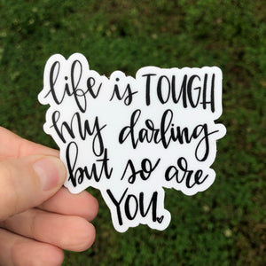 Life Is Tough My Darling But So Are You Sticker