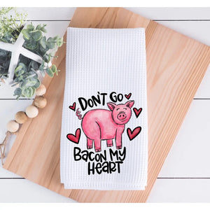 Don’t Go Bacon My Heart Funny Valentine Kitchen Towel