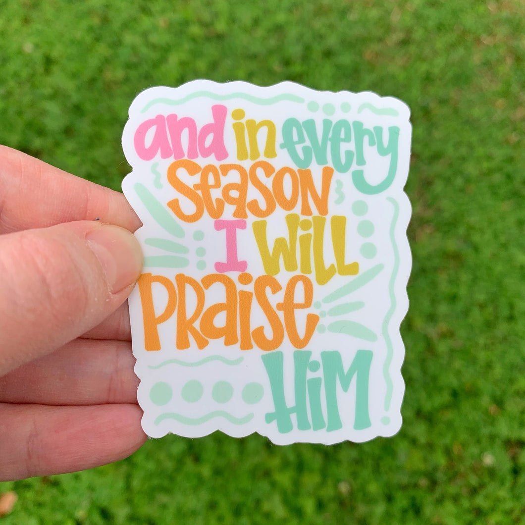 And In Every Season I Will Praise Him Sticker